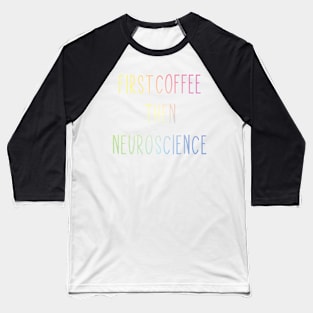 First Coffee, Then Neuroscience - Funny Neuroscience Scientist Joke Baseball T-Shirt